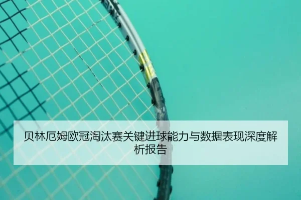 贝林厄姆欧冠淘汰赛关键进球能力与数据表现深度解析报告