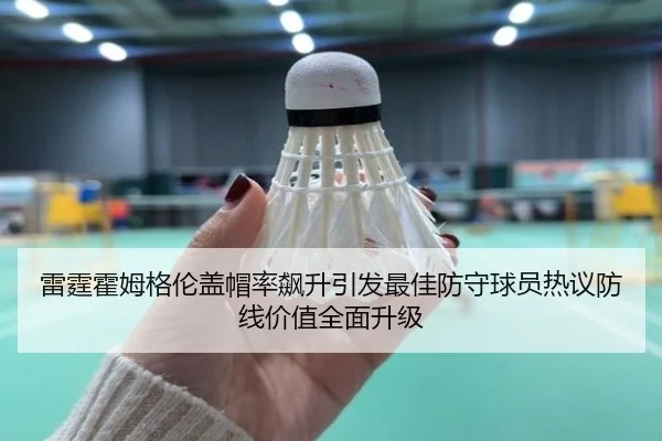 雷霆霍姆格伦盖帽率飙升引发最佳防守球员热议防线价值全面升级