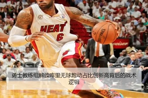 勇士教练组解读库里无球跑动占比创新高背后的战术逻辑